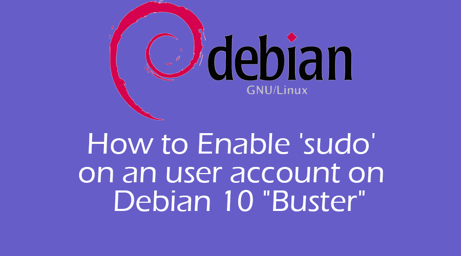 debian post How to Enable 'sudo' on an user account on Debian 10 "Buster"