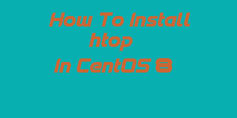 how to install htop on centOS 8 How to install and use htop to monitor system processes in CentOS 8